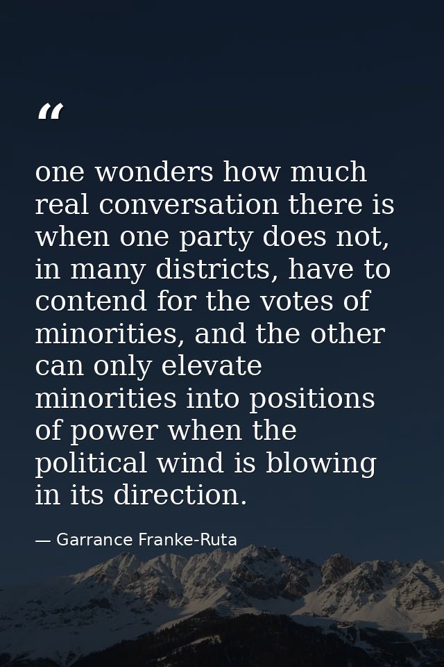 one wonders how much real conversation there is when one party does not, in many districts, have to contend for the vote — Garrance Franke-Ruta