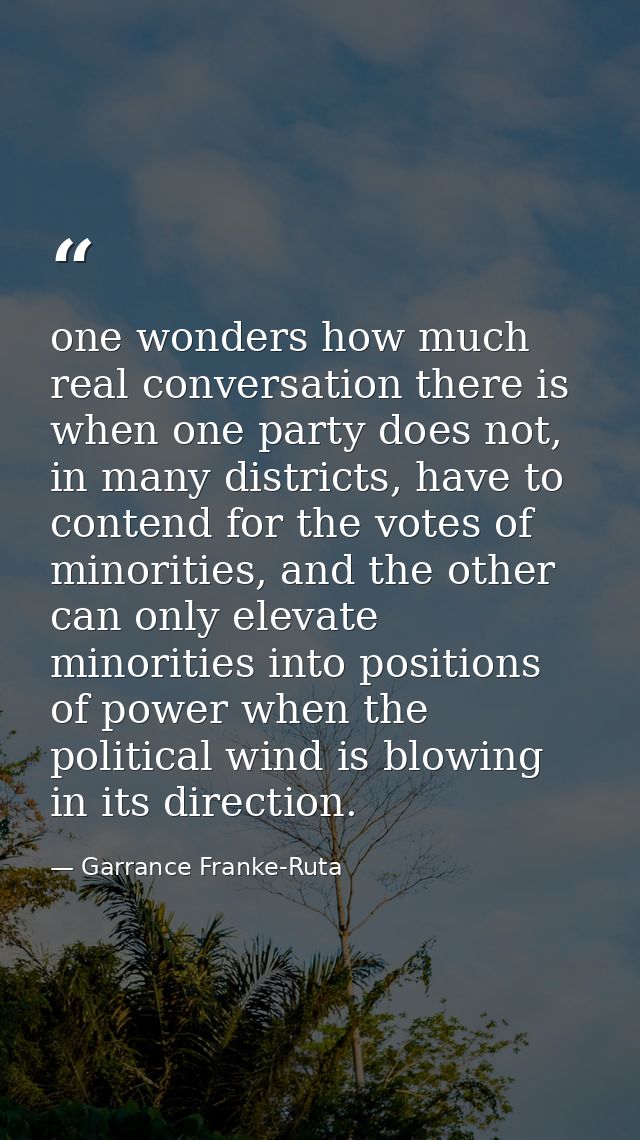 one wonders how much real conversation there is when one party does not, in many districts, have to contend for the vote — Garrance Franke-Ruta