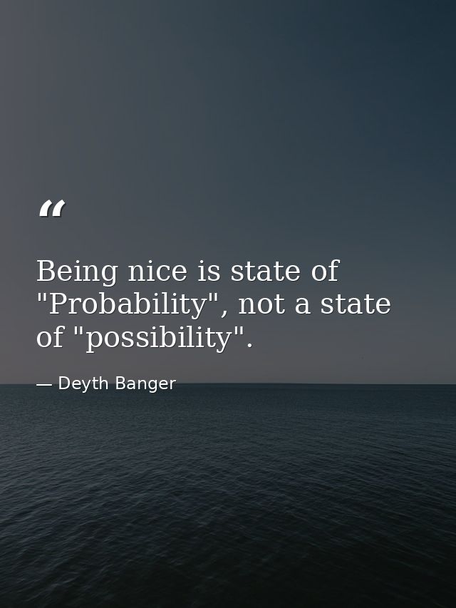 Being nice is state of "Probability", not a state of "possibility". — Deyth Banger