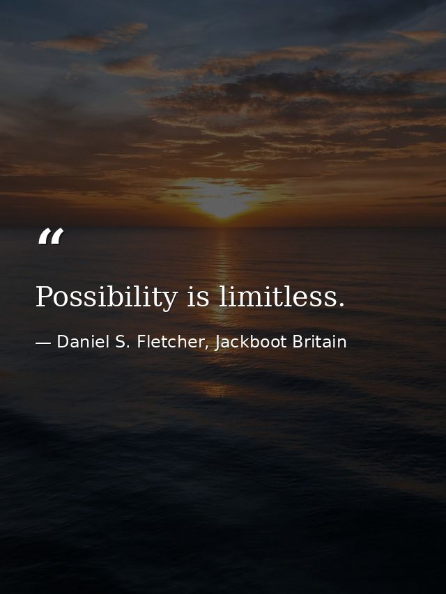 Possibility is limitless. — Daniel S. Fletcher, Jackboot Britain