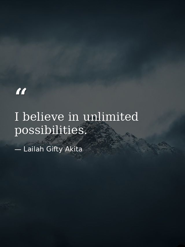 I believe in unlimited possibilities. — Lailah Gifty Akita
