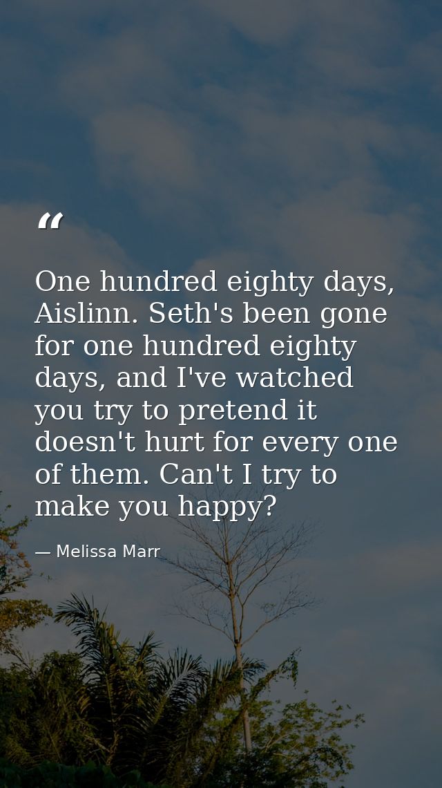 One hundred eighty days, Aislinn. Seth's been gone for one hundred eighty days, and I've watched you try to pretend it d — Melissa Marr