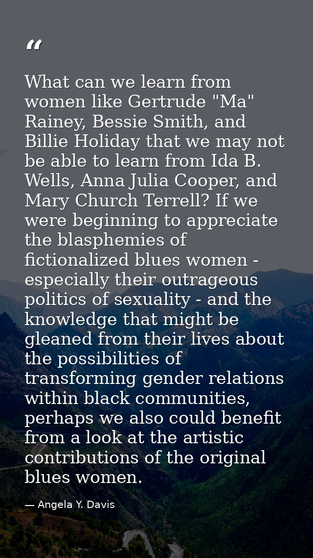 What can we learn from women like Gertrude "Ma" Rainey, Bessie Smith, and Billie Holiday that we may not be able to lear — Angela Y. Davis