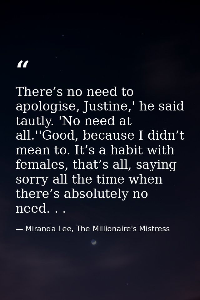 There’s no need to apologise, Justine,' he said tautly. 'No need at all.''Good, because I didn’t mean to. It’s a habit w — Miranda Lee, The Millionaire's Mistress