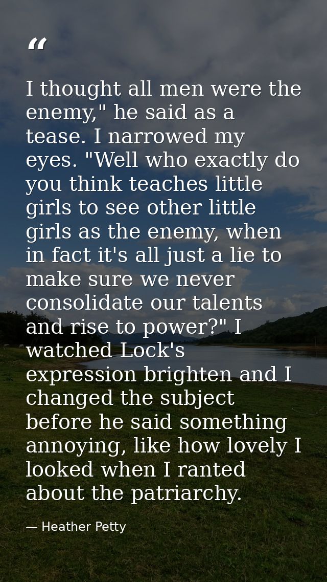 I thought all men were the enemy," he said as a tease. I narrowed my eyes. "Well who exactly do you think teaches little — Heather Petty