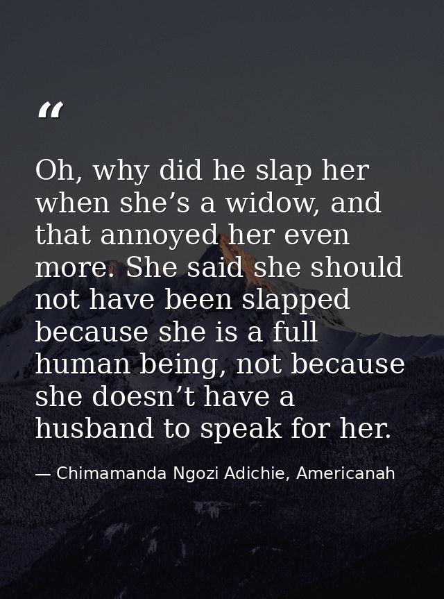 Oh, why did he slap her when she’s a widow, and that annoyed her even more. She said she should not have been slapped be — Chimamanda Ngozi Adichie, Americanah