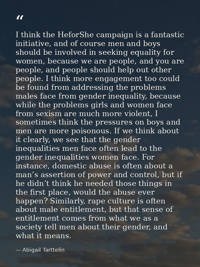 I think the HeforShe campaign is a fantastic initiative, and of course men and boys should be involved in seeking equali — Abigail Tarttelin