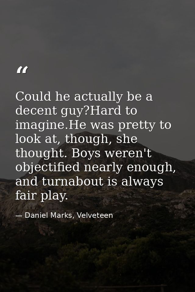 Could he actually be a decent guy?Hard to imagine.He was pretty to look at, though, she thought. Boys weren't objectifie — Daniel Marks, Velveteen