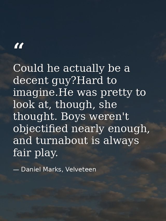 Could he actually be a decent guy?Hard to imagine.He was pretty to look at, though, she thought. Boys weren't objectifie — Daniel Marks, Velveteen