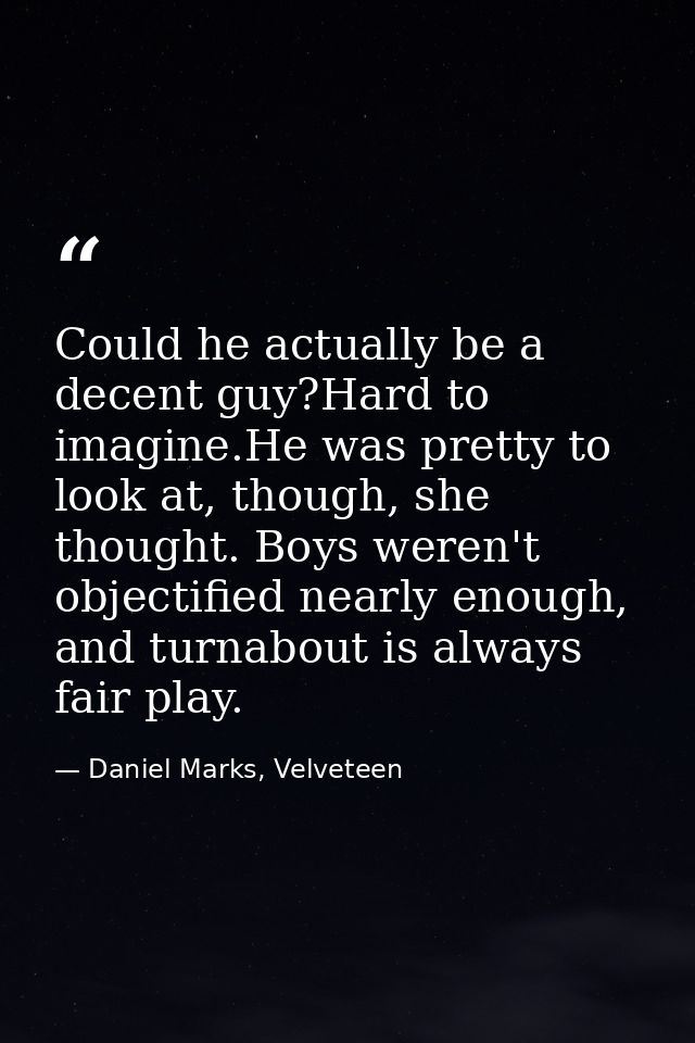Could he actually be a decent guy?Hard to imagine.He was pretty to look at, though, she thought. Boys weren't objectifie — Daniel Marks, Velveteen