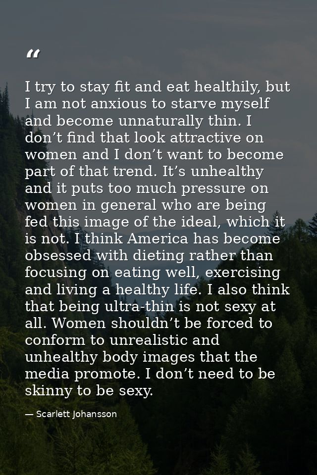 I try to stay fit and eat healthily, but I am not anxious to starve myself and become unnaturally thin. I don’t find tha — Scarlett Johansson