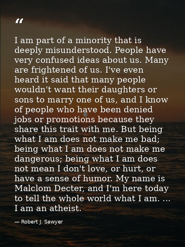 I am part of a minority that is deeply misunderstood. People have very confused ideas about us. Many are frightened of u — Robert J. Sawyer