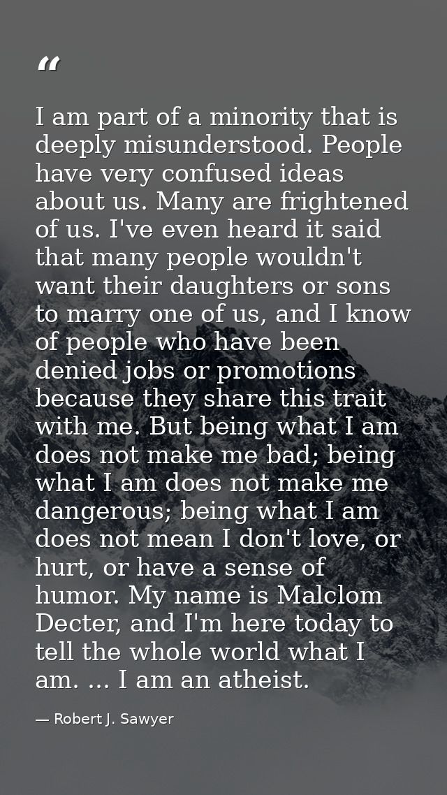 I am part of a minority that is deeply misunderstood. People have very confused ideas about us. Many are frightened of u — Robert J. Sawyer