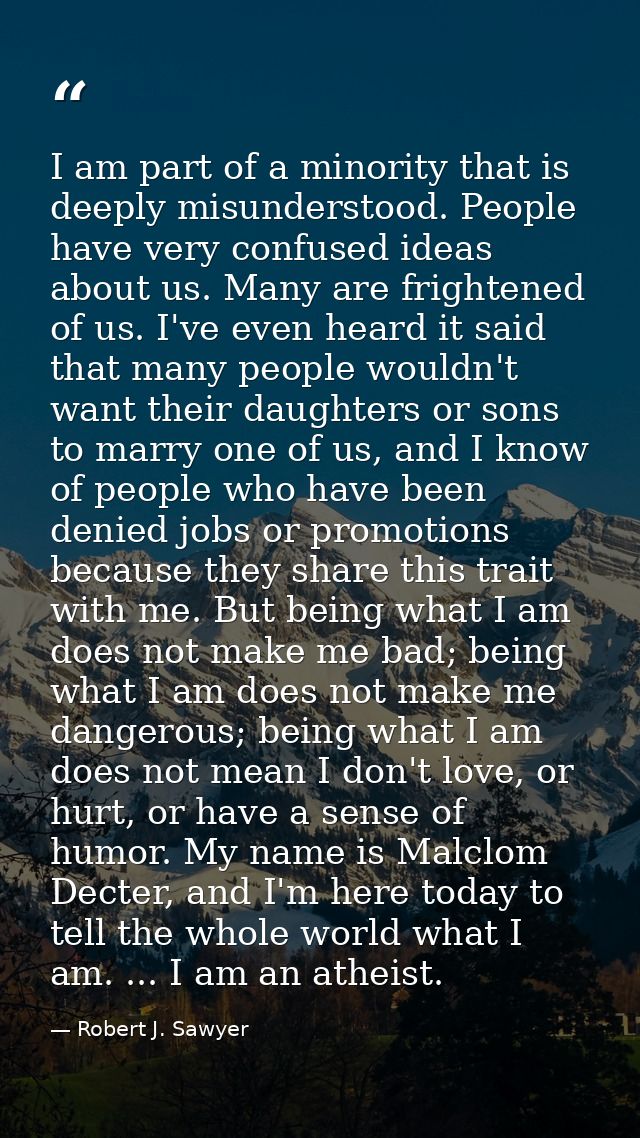 I am part of a minority that is deeply misunderstood. People have very confused ideas about us. Many are frightened of u — Robert J. Sawyer