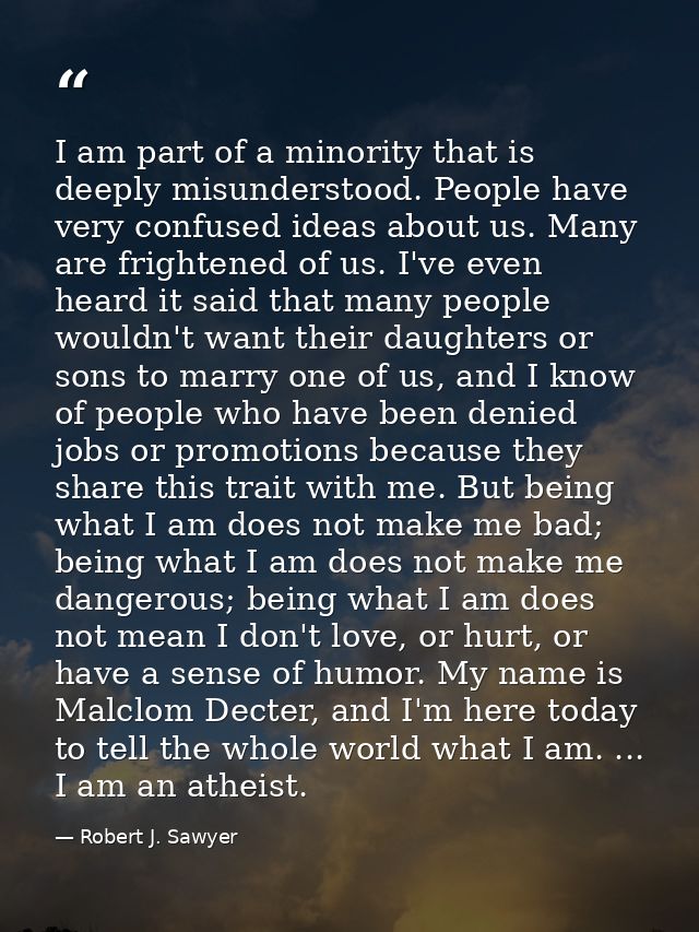 I am part of a minority that is deeply misunderstood. People have very confused ideas about us. Many are frightened of u — Robert J. Sawyer
