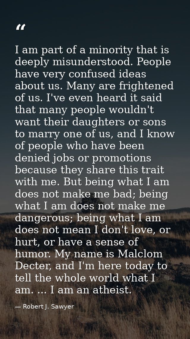 I am part of a minority that is deeply misunderstood. People have very confused ideas about us. Many are frightened of u — Robert J. Sawyer