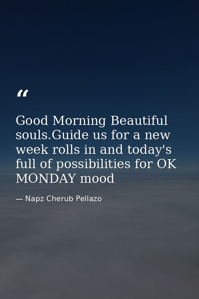 Good Morning Beautiful souls.Guide us for a new week rolls in and today's full of possibilities for OK MONDAY mood — Napz Cherub Pellazo
