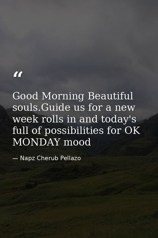 Good Morning Beautiful souls.Guide us for a new week rolls in and today's full of possibilities for OK MONDAY mood — Napz Cherub Pellazo