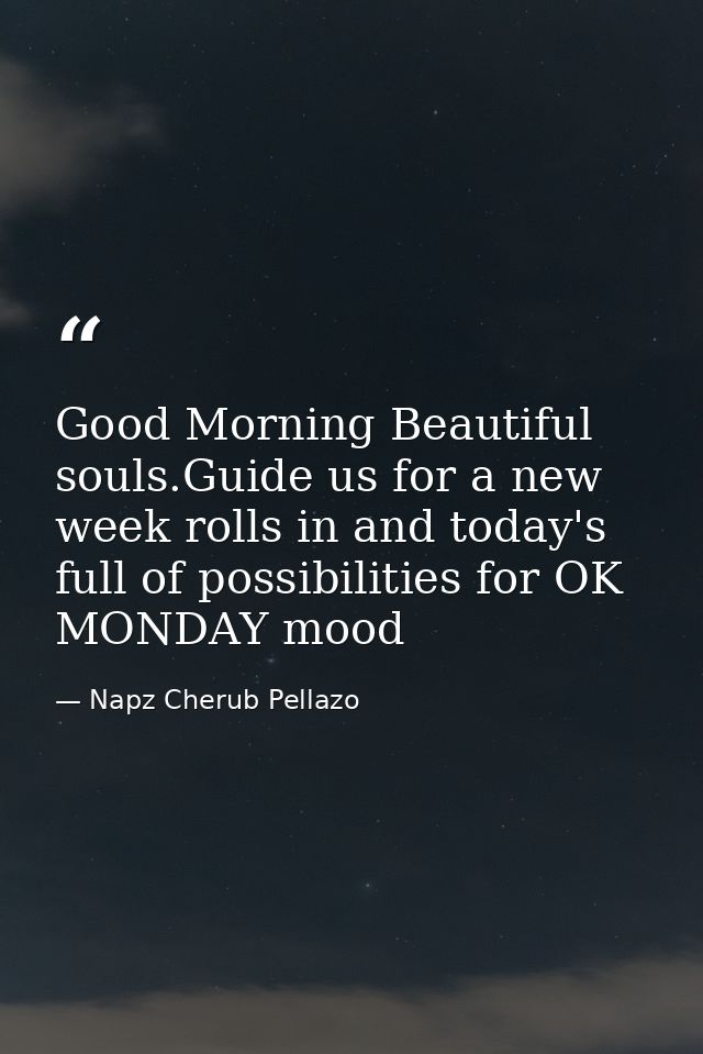 Good Morning Beautiful souls.Guide us for a new week rolls in and today's full of possibilities for OK MONDAY mood — Napz Cherub Pellazo