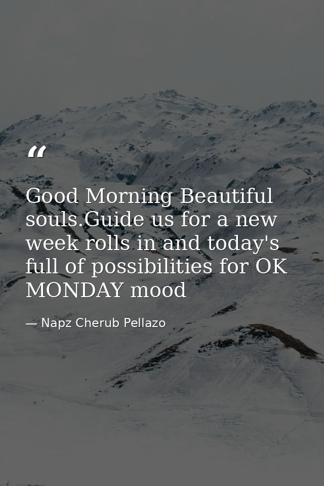 Good Morning Beautiful souls.Guide us for a new week rolls in and today's full of possibilities for OK MONDAY mood — Napz Cherub Pellazo