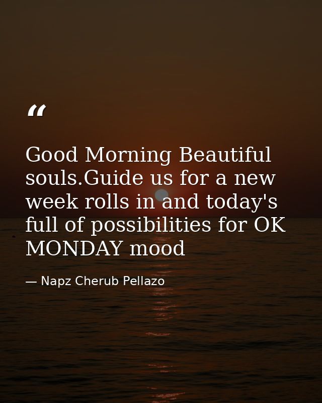 Good Morning Beautiful souls.Guide us for a new week rolls in and today's full of possibilities for OK MONDAY mood — Napz Cherub Pellazo