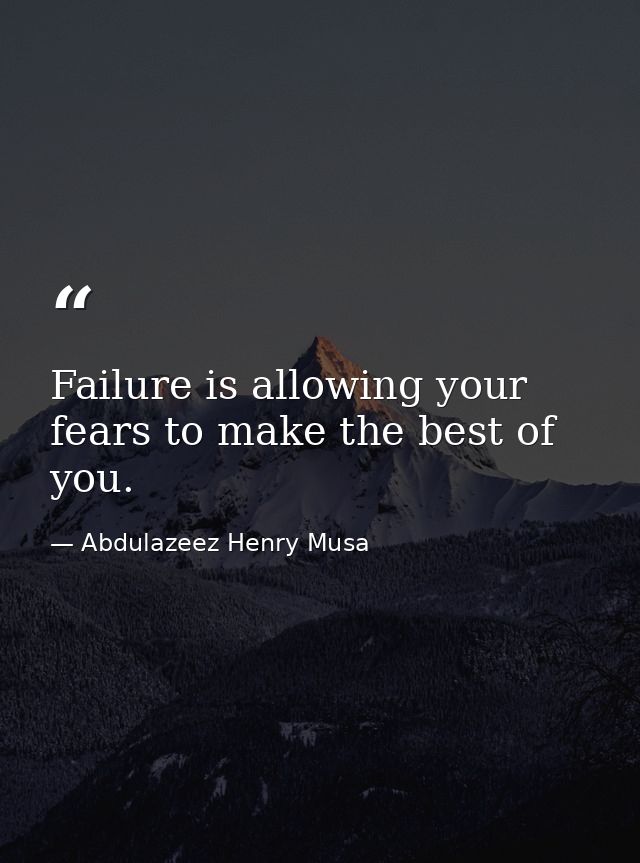 Failure is allowing your fears to make the best of you. — Abdulazeez Henry Musa