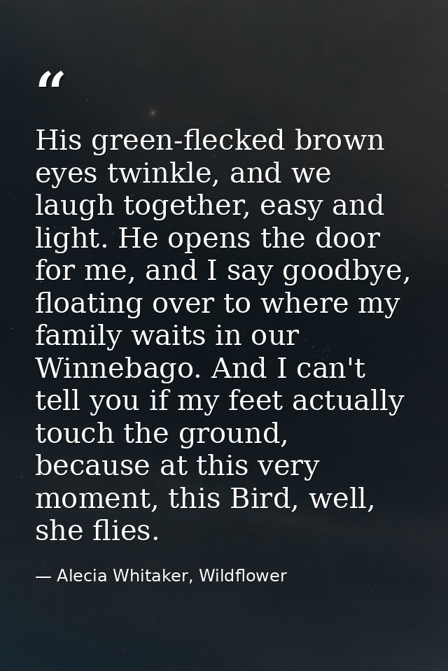 His green-flecked brown eyes twinkle, and we laugh together, easy and light. He opens the door for me, and I say goodbye — Alecia Whitaker, Wildflower