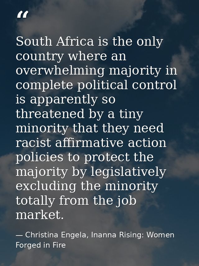 South Africa is the only country where an overwhelming majority in complete political control is apparently so threatene — Christina Engela, Inanna Rising: Women Forged in Fire