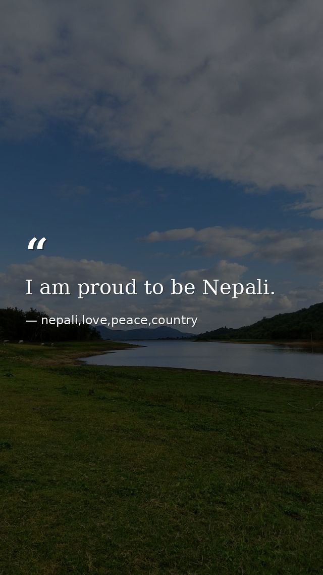 I am proud to be Nepali. — nepali,love,peace,country