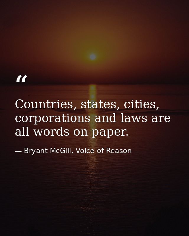 Countries, states, cities, corporations and laws are all words on paper. — Bryant McGill, Voice of Reason