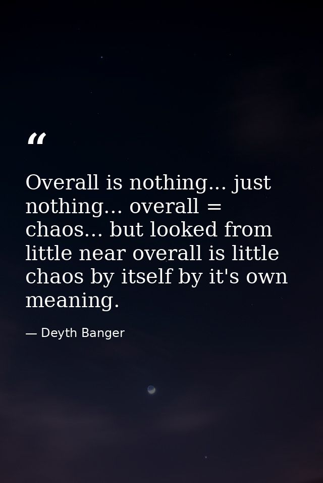 Overall is nothing... just nothing... overall = chaos... but looked from little near overall is little chaos by itself b — Deyth Banger
