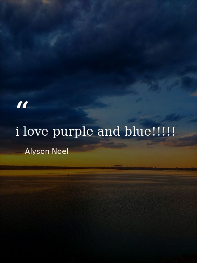 i love purple and blue!!!!! — Alyson Noel