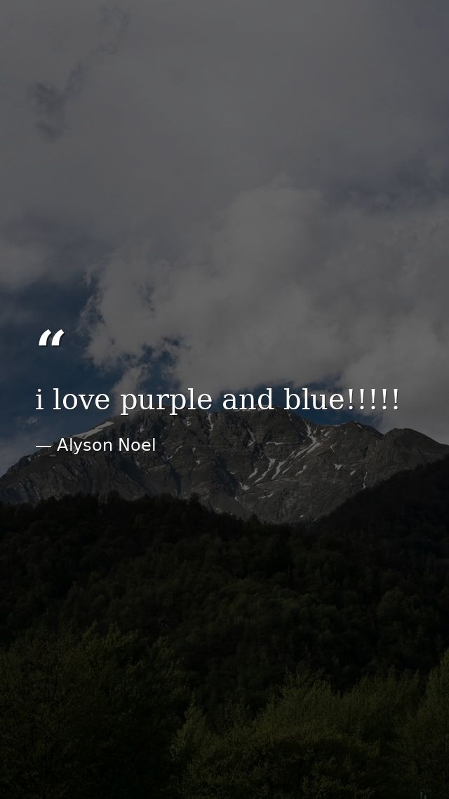 i love purple and blue!!!!! — Alyson Noel