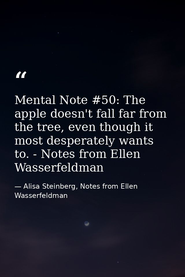 Mental Note #50: The apple doesn't fall far from the tree, even though it most desperately wants to. - Notes from Ellen  — Alisa Steinberg, Notes from Ellen Wasserfeldman