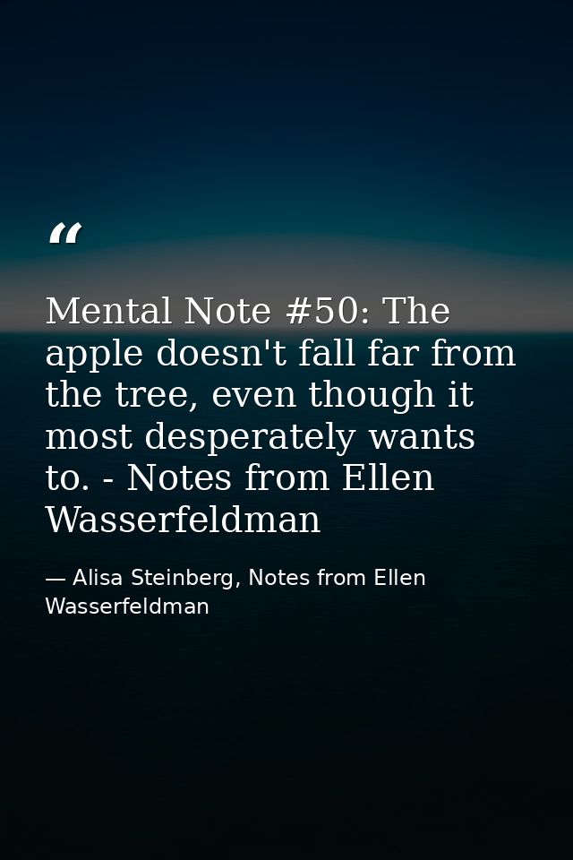 Mental Note #50: The apple doesn't fall far from the tree, even though it most desperately wants to. - Notes from Ellen  — Alisa Steinberg, Notes from Ellen Wasserfeldman