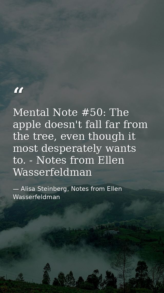 Mental Note #50: The apple doesn't fall far from the tree, even though it most desperately wants to. - Notes from Ellen  — Alisa Steinberg, Notes from Ellen Wasserfeldman