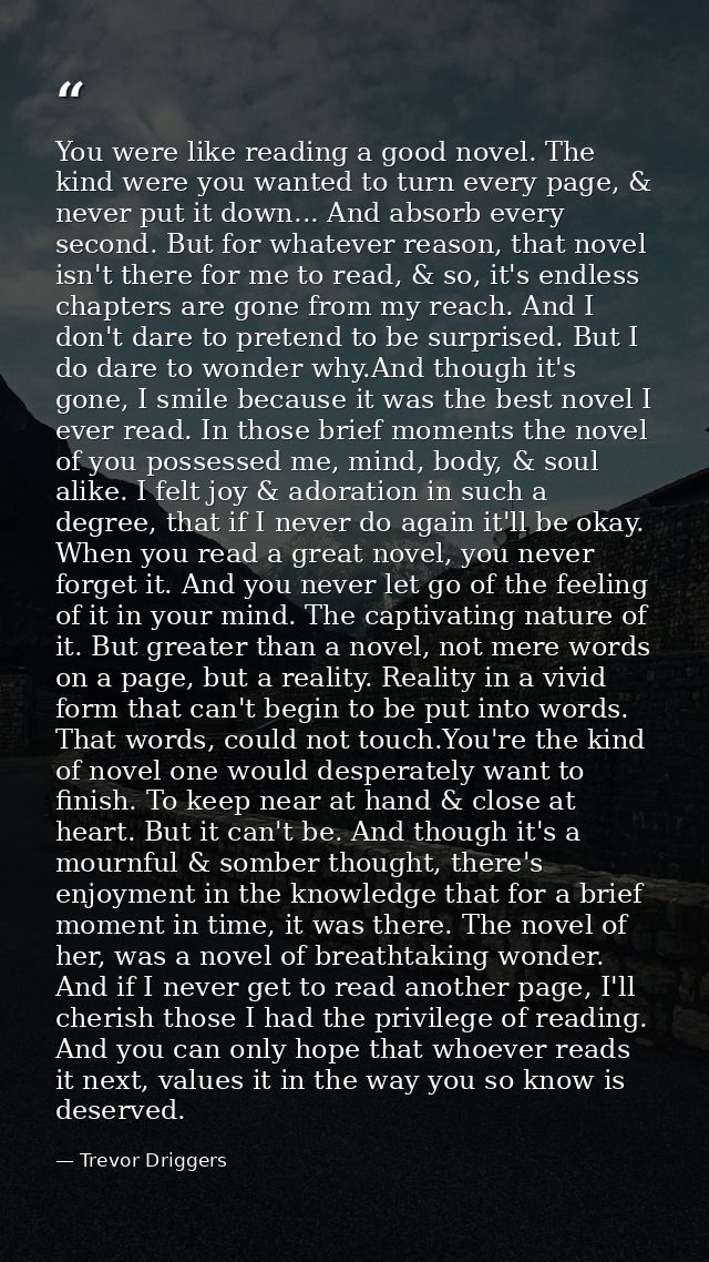 You were like reading a good novel. The kind were you wanted to turn every page, & never put it down... And absorb every — Trevor Driggers