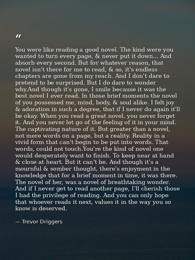 You were like reading a good novel. The kind were you wanted to turn every page, & never put it down... And absorb every — Trevor Driggers