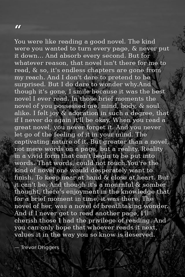 You were like reading a good novel. The kind were you wanted to turn every page, & never put it down... And absorb every — Trevor Driggers