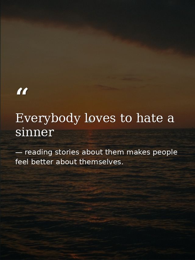Everybody loves to hate a sinner — reading stories about them makes people feel better about themselves.