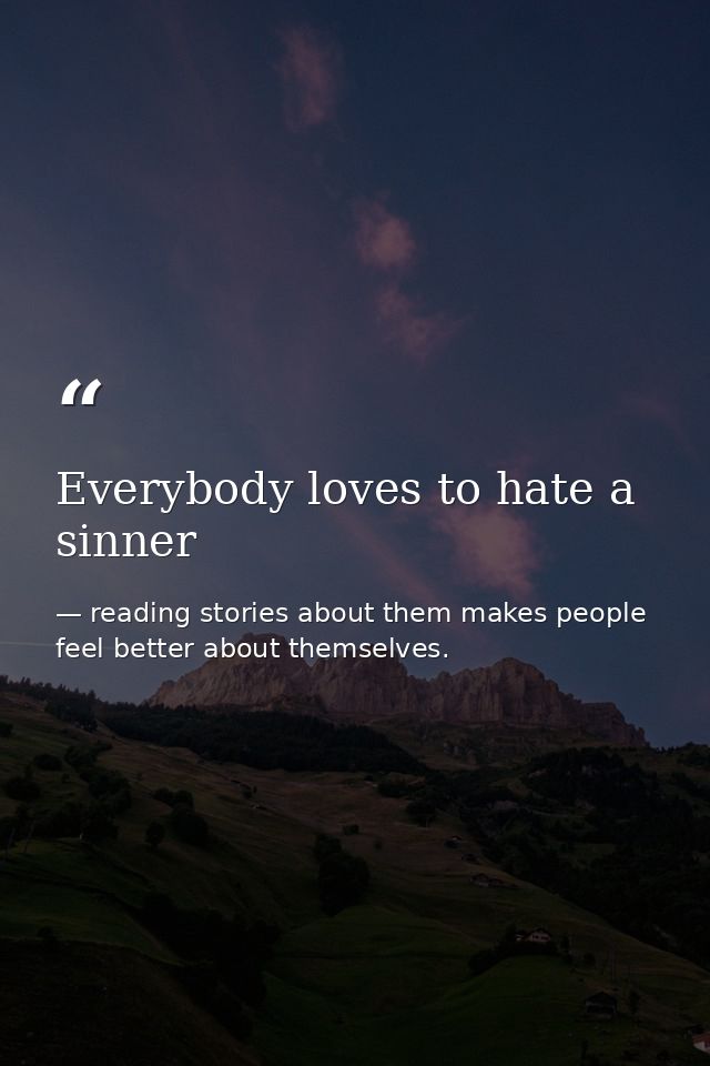 Everybody loves to hate a sinner — reading stories about them makes people feel better about themselves.