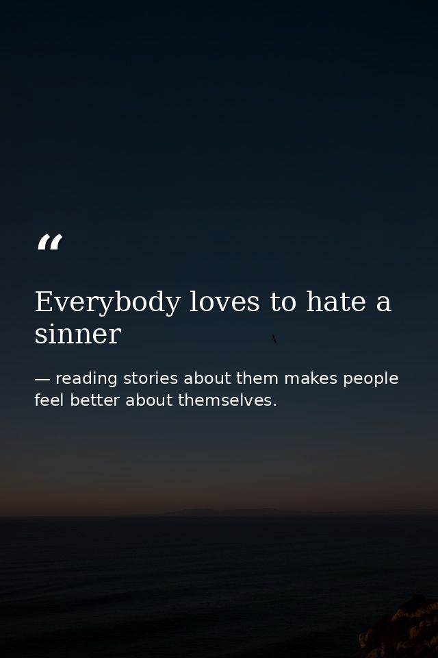 Everybody loves to hate a sinner — reading stories about them makes people feel better about themselves.
