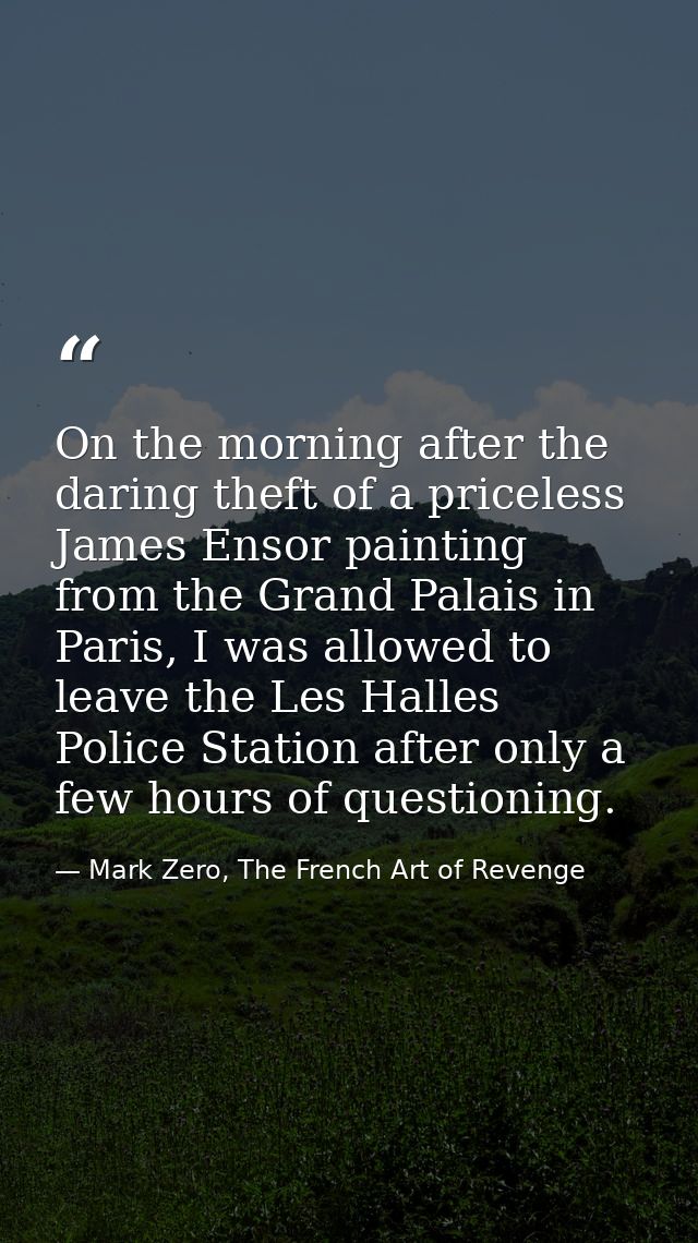 On the morning after the daring theft of a priceless James Ensor painting from the Grand Palais in Paris, I was allowed  — Mark Zero, The French Art of Revenge