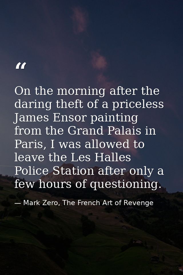 On the morning after the daring theft of a priceless James Ensor painting from the Grand Palais in Paris, I was allowed  — Mark Zero, The French Art of Revenge