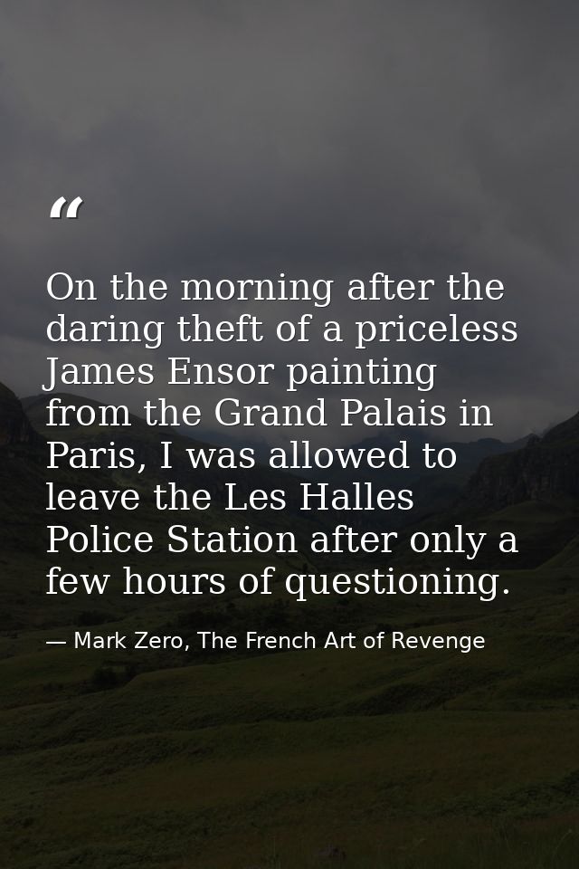 On the morning after the daring theft of a priceless James Ensor painting from the Grand Palais in Paris, I was allowed  — Mark Zero, The French Art of Revenge
