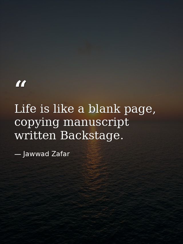 Life is like a blank page, copying manuscript written Backstage. — Jawwad Zafar