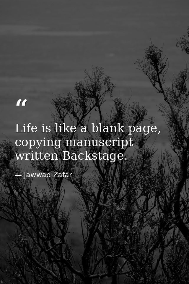Life is like a blank page, copying manuscript written Backstage. — Jawwad Zafar
