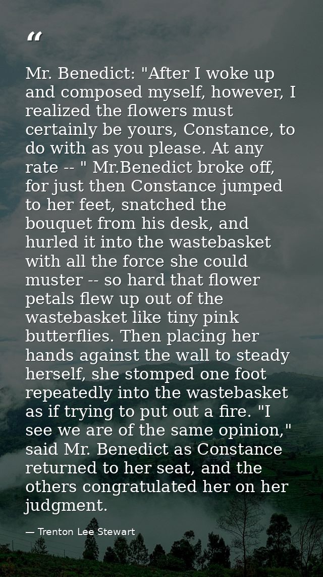 Mr. Benedict: "After I woke up and composed myself, however, I realized the flowers must certainly be yours, Constance,  — Trenton Lee Stewart