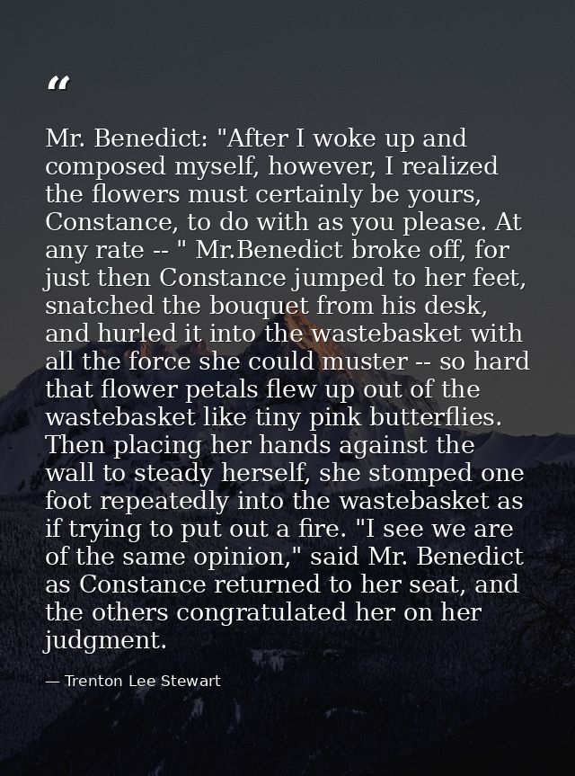 Mr. Benedict: "After I woke up and composed myself, however, I realized the flowers must certainly be yours, Constance,  — Trenton Lee Stewart