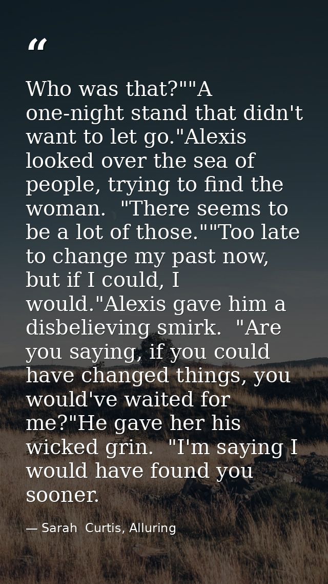 Who was that?""A one-night stand that didn't want to let go."Alexis looked over the sea of people, trying to find the wo — Sarah  Curtis, Alluring